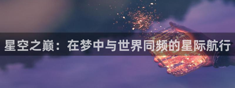 世界杯预选赛：星空之巅：在梦中与世界同频的星际航行